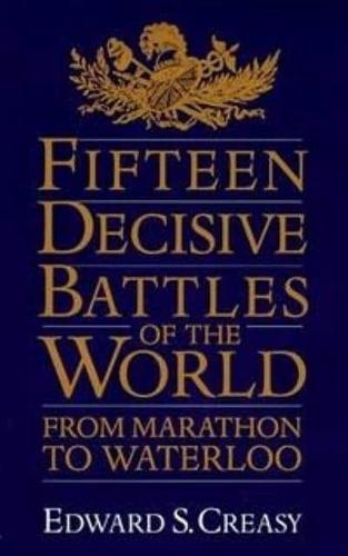 Fifteen Decisive Battles of the World: From Marathon to Waterloo