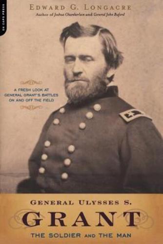 General Ulysses S. Grant: The Soldier and the Man