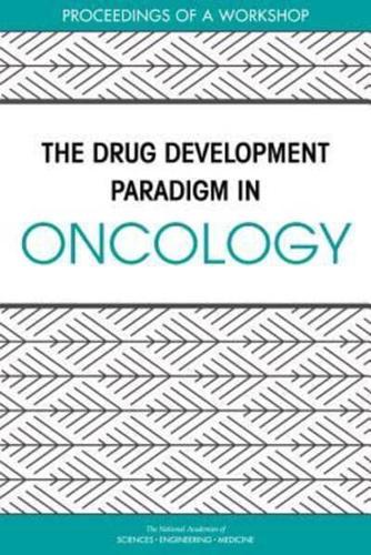 The Drug Development Paradigm in Oncology : Proceedings of a Workshop