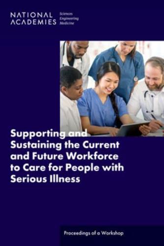 Supporting and Sustaining the Current and Future Workforce to Care for People With Serious Illness