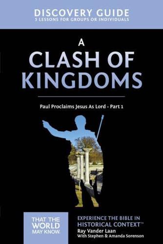 A Clash of Kingdoms Discovery Guide: Paul Proclaims Jesus As Lord - Part 1