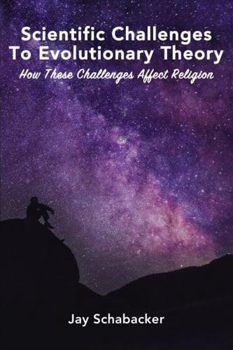 Scientific Challenges to Evolutionary Theory: How these Challenges Affect Religion
