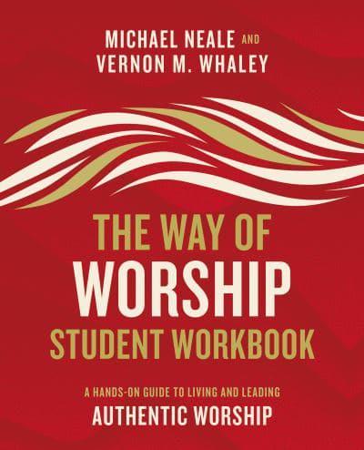 The Way of Worship Student Workbook: A Hands-on Guide to Living and Leading Authentic Worship