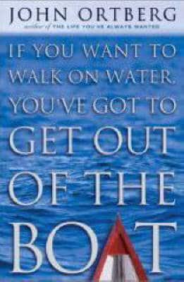 If You Want to Walk on Water, You'Ve Got to Get Out of the Boat