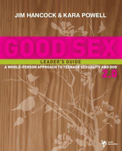 Good Sex 2.0: A Whole-Person Approach to Teenage Sexuality and God