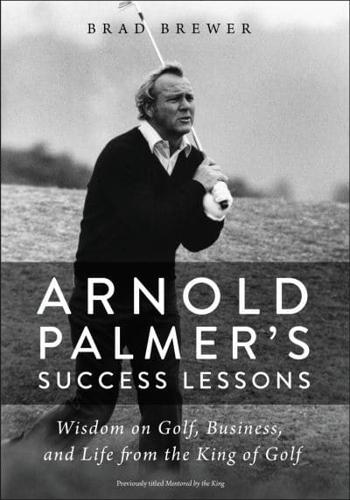 Arnold Palmer's Success Lessons: Wisdom on Golf, Business, and Life from the King of Golf
