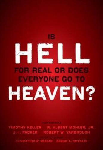 Is Hell for Real or Does Everyone Go To Heaven?: With contributions by Timothy Keller, R. Albert Mohler Jr., J. I. Packer, and Robert Yarbrough.   General editors Christopher W. Morgan and Robert A. Peterson.