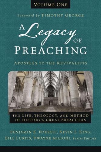 A Legacy of Preaching. Volume One Apostles to the Revivalists
