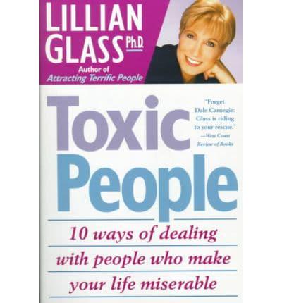 Toxic People: 10 Ways of Dealing With People Who Make Your Life Miserable