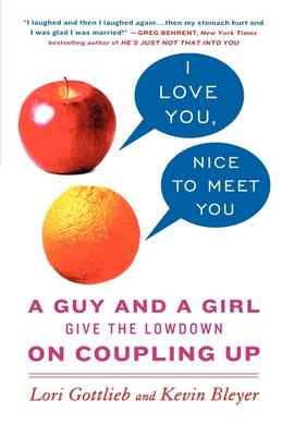 I Love You, Nice to Meet You: A Guy and a Girl Give the Lowdown on Coupling Up