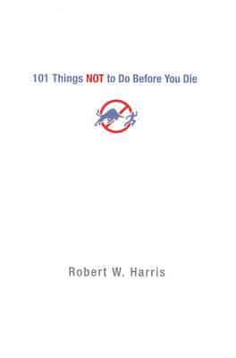 101 Things Not to Do Before You Die