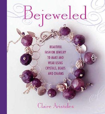 Bejeweled Beautiful Fashion Jewelry to Make and Wear Using Crystals, Beads, and Charms
