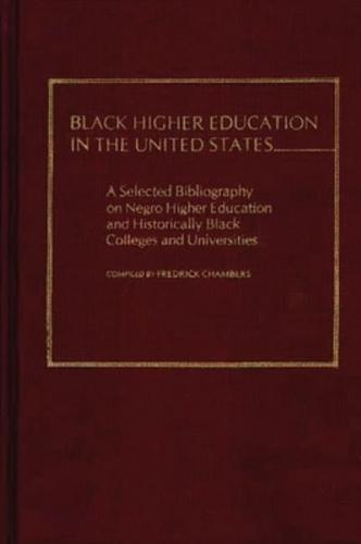 Black Higher Education in the United States: A Selected Bibliography on Negro Higher Education and Historically Black Colleges and Universities