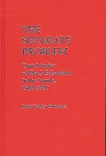 The Separate Problem: Case Studies of Black Education in the North, 1900-1930