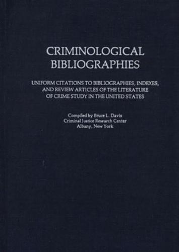 Criminological Bibliographies: Uniform Citations to Bibliographies, Indexes, and Review Articles of the Literature of Crime Study in the United States
