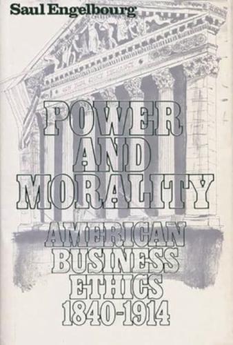 Power and Morality: American Business Ethics, 1840-1914