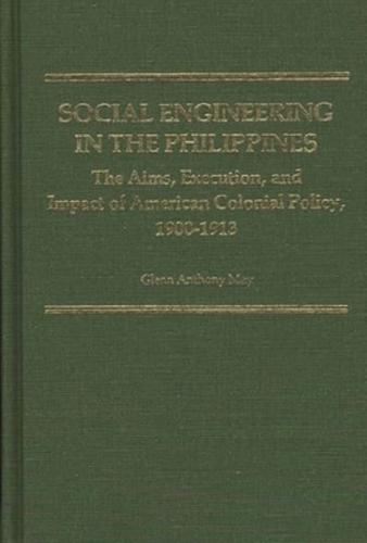 Social Engineering in the Philippines: The Aims, Execution, and Impact of American Colonial Policy, 1900-1913
