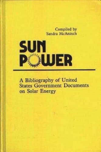 Sun Power: A Bibliography of United States Government Documents on Solar Energy