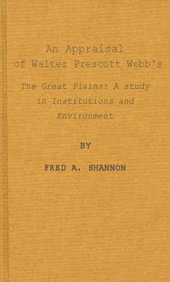 An Appraisal of Walter Prescott Webb's The Great Plains, a Study in Institutions and Environment