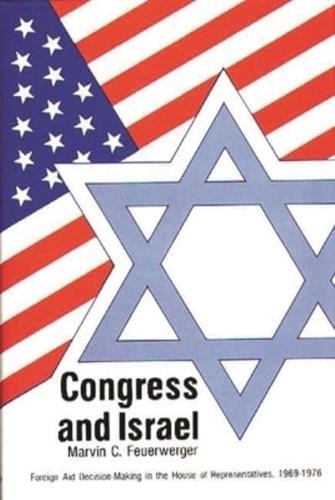 Congress and Israel: Foreign Aid Decision-Making in the House of Representatives, 1969-1976