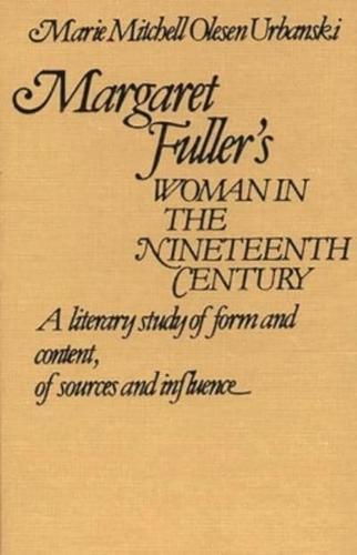 Margaret Fuller's Woman in the Nineteenth Century: A Literary Study of Form and Content, of Sources and Influence