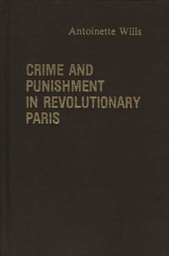 Crime and Punishment in Revolutionary Paris.