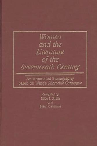 Women and the Literature of the Seventeenth Century: An Annotated Bibliography Based on Wing's Short-Title Catalogue