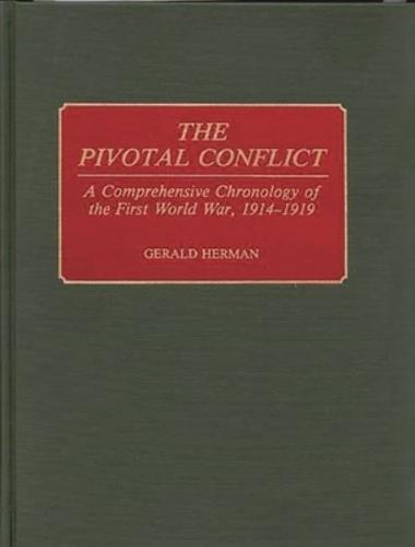 The Pivotal Conflict: A Comprehensive Chronology of the First World War, 1914-1919