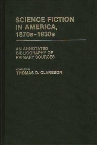 Science Fiction in America, 1870s-1930s: An Annotated Bibliography of Primary Sources