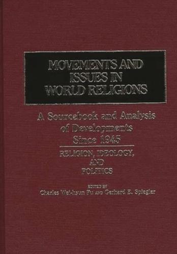 Movements and Issues in World Religions: A Sourcebook and Analysis of Developments Since 1945: Religion, Ideology, and Politics