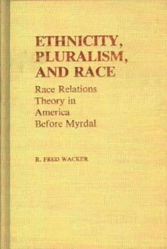 Ethnicity, Pluralism, and Race: Race Relations Theory in America Before Myrdal