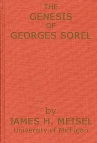 The Genesis of Georges Sorel: An Account of His Formative Period Followed by a Study of His Influence