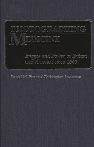 Photographing Medicine: Images and Power in Britain and America Since 1840