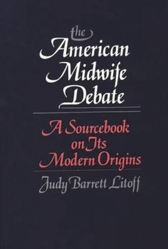 The American Midwife Debate: A Sourcebook on Its Modern Origins