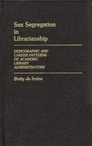 Sex Segregation in Librarianship: Demographic and Career Patterns of Academic Library Administrators
