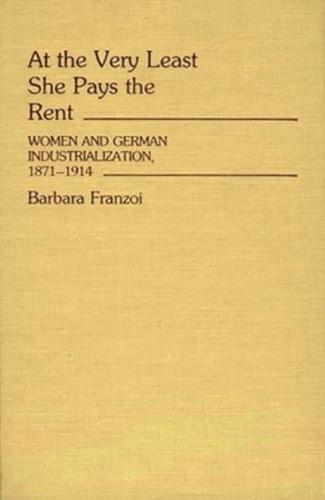 At the Very Least She Pays the Rent: Women and German Industrialization, 1871-1914