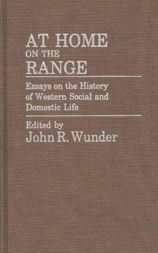 At Home on the Range: Essays on the History of Western Social and Domestic Life