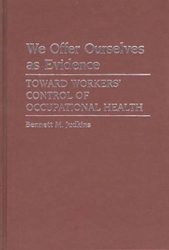We Offer Ourselves as Evidence: Toward Workers' Control of Occupational Health