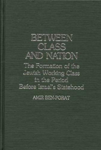 Between Class and Nation: The Formation of the Jewish Working Class in the Period Before Israel's Statehood