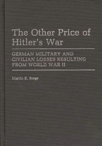 The Other Price of Hitler's War: German Military and Civilian Losses Resulting from World War II