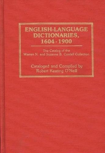 English-Language Dictionaries, 1604-1900: The Catalog of the Warren N. and Suzanne B. Cordell Collection