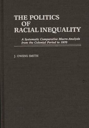The Politics of Racial Inequality: A Systematic Comparative Macro-Analysis from the Colonial Period to 1970