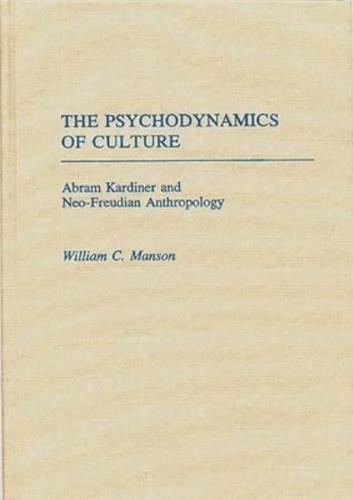 The Psychodynamics of Culture: Abram Kardiner and Neo-Freudian Anthropology