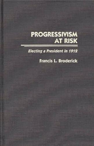 Progressivism at Risk: Electing a President in 1912