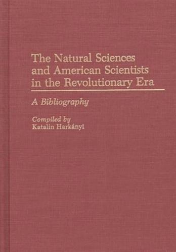 The Natural Sciences and American Scientists in the Revolutionary Era: A Bibliography