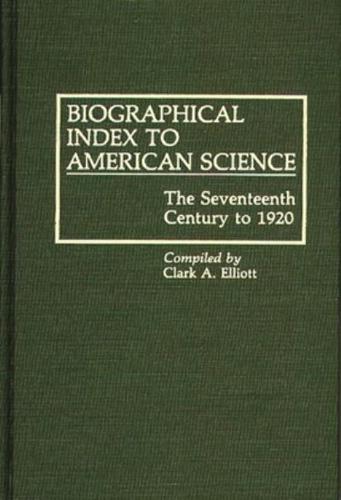 Biographical Index to American Science: The Seventeenth Century to 1920