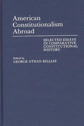 American Constitutionalism Abroad: Selected Essays in Comparative Constitutional History