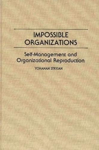 Impossible Organizations: Self-Management and Organizational Reproduction