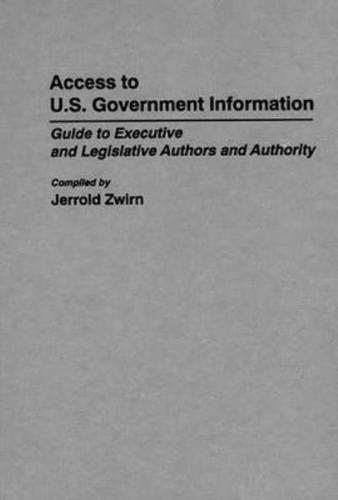 Access to U.S. Government Information: Guide to Executive and Legislative Authors and Authority