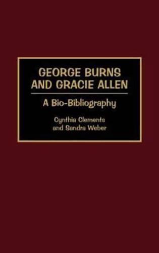 George Burns and Gracie Allen: A Bio-Bibliography